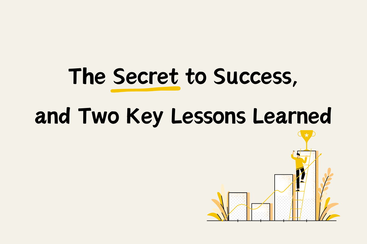 The Secret to Success, and Two Key Lessons Learned